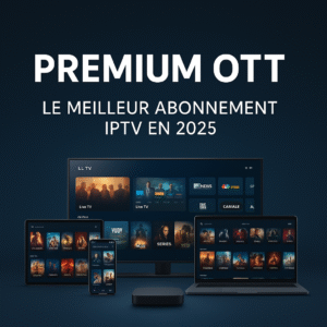 Premium OTT : Le meilleur abonnement IPTV en 2025